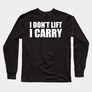 I don't lift, I carry Long Sleeve T-Shirt